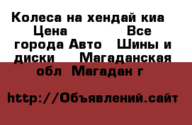 Колеса на хендай киа › Цена ­ 32 000 - Все города Авто » Шины и диски   . Магаданская обл.,Магадан г.